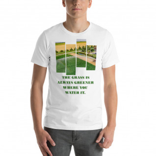The Grass Is Always Greener Where You Water It Short-Sleeve Unisex T-Shirt
